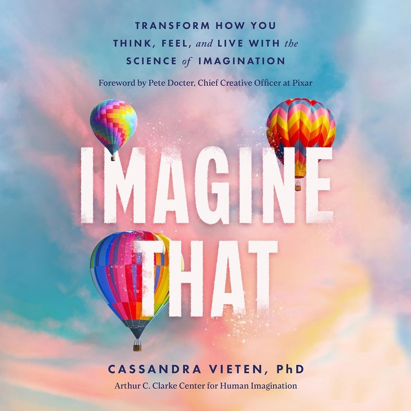 Imagine That: Transform How You Think, Feel, and Live with the Science of Imagination
